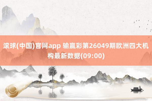 滚球(中国)官网app 输赢彩第26049期欧洲四大机构最新数据(09:00)