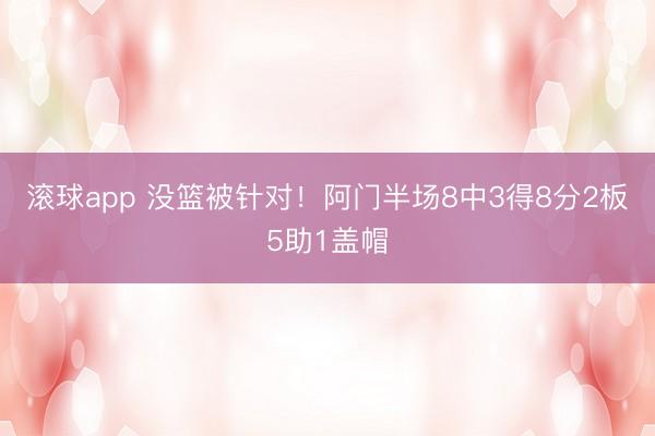 滚球app 没篮被针对！阿门半场8中3得8分2板5助1盖帽