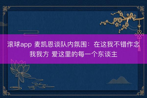 滚球app 麦凯恩谈队内氛围：在这我不错作念我我方 爱这里的每一个东谈主
